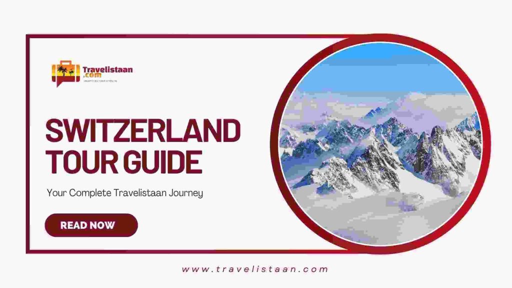 Ultimate Switzerland Tour Guide: Your Complete Travelistaan Journey